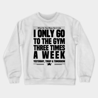 I Only Go To The Gym 3 Times Week Crewneck Sweatshirt